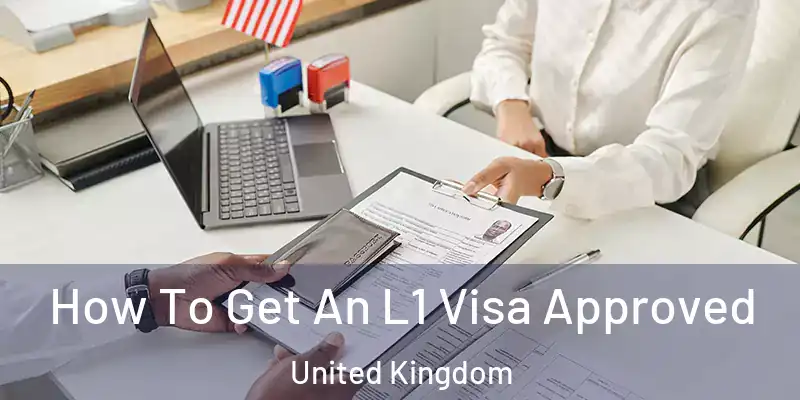 How To Get An L1 Visa Approved United Kingdom
