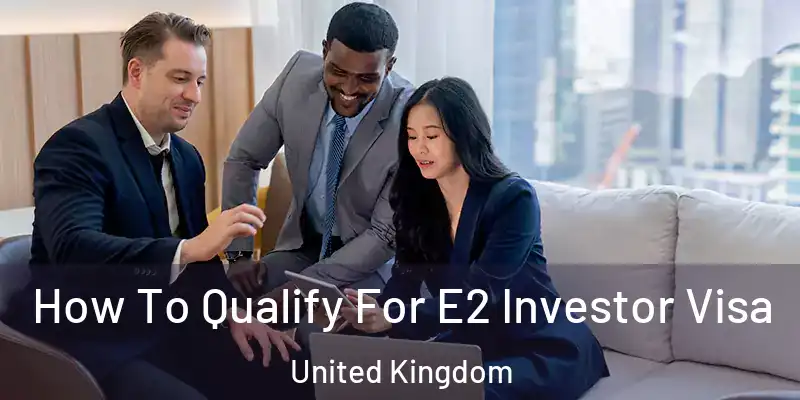 How To Qualify For E2 Investor Visa United Kingdom