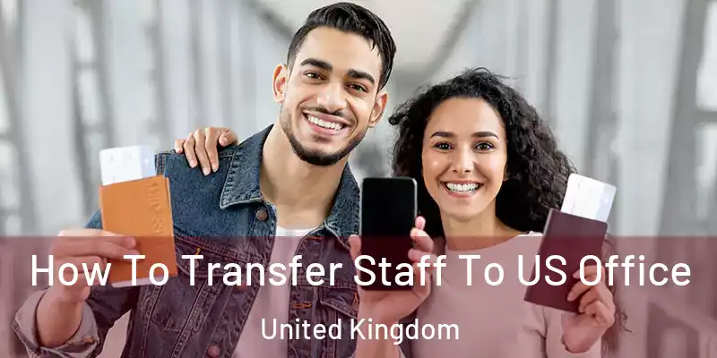 How To Transfer Staff To US Office United Kingdom