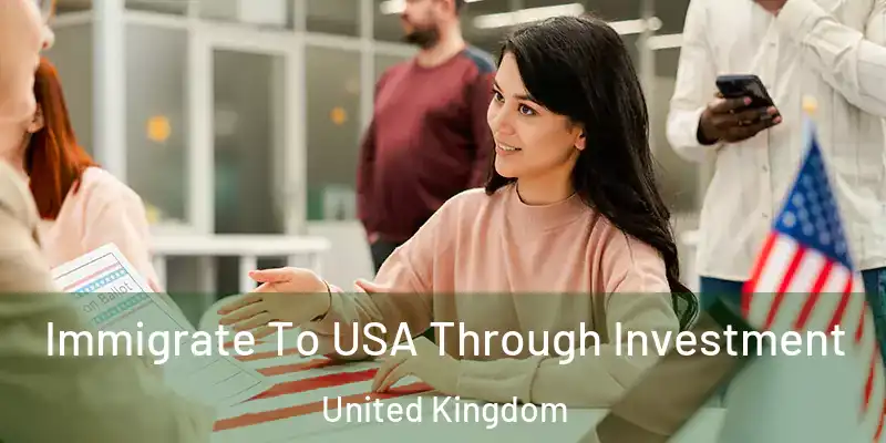 Immigrate To USA Through Investment United Kingdom