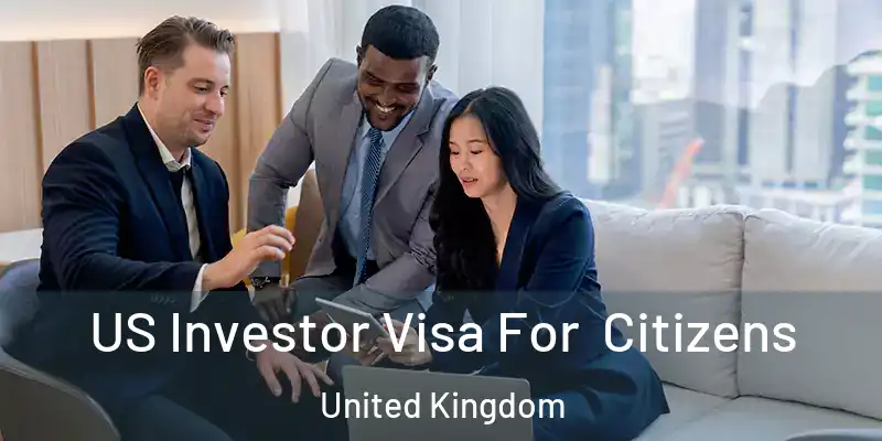 US Investor Visa For Citizens United Kingdom