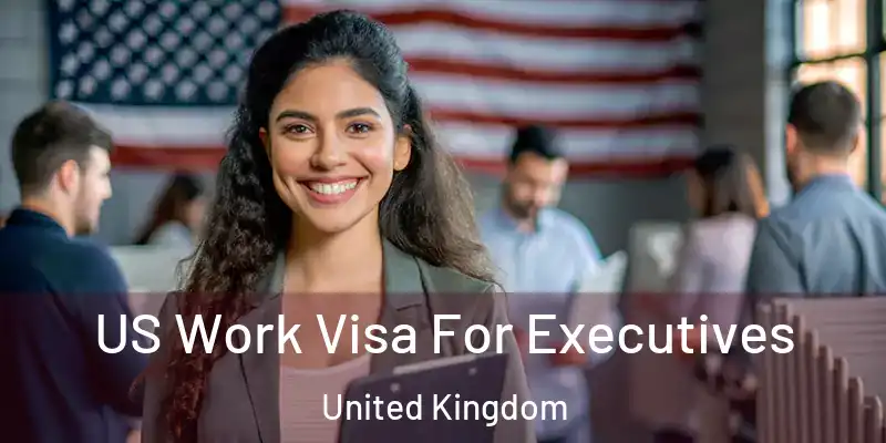 US Work Visa For Executives United Kingdom